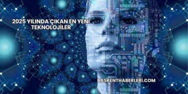 2025 Yılında Çıkan En Yeni Teknolojiler