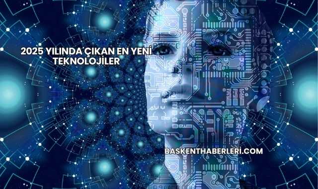 2025 Yılında Çıkan En Yeni Teknolojiler
