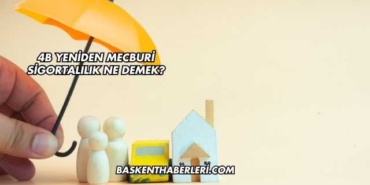 4B Yeniden Mecburi Sigortalılık Ne Demek?