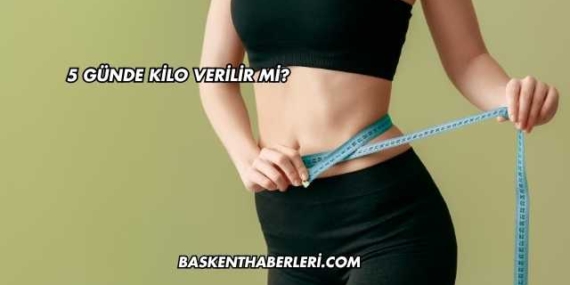 5 Günde Kilo Verilir mi?