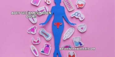 Adet Gecikmesi Neden Olur?