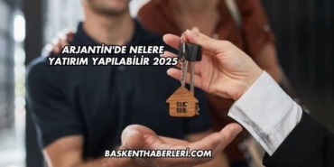Arjantin'de Nelere Yatırım Yapılabilir 2025