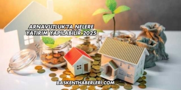 Arnavutluk'ta Nelere Yatırım Yapılabilir 2025