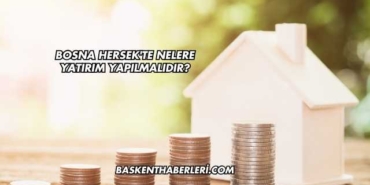 Bosna Hersek'te Nelere Yatırım Yapılmalıdır?