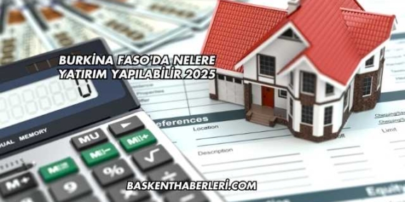 Burkina Faso’da Nelere Yatırım Yapılabilir 2025