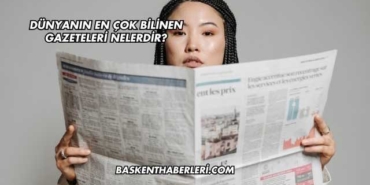 Dünyanın En Çok Bilinen Gazeteleri Nelerdir?