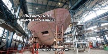 Dünyanın En İyi Tersaneleri Nelerdir?