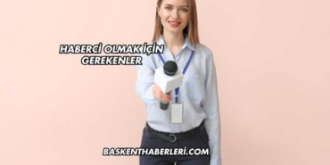 Haberci Olmak İçin Gerekenler