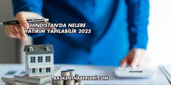 Hindistan’da Nelere Yatırım Yapılabilir 2025