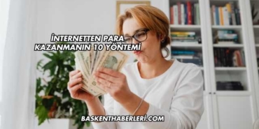 İnternetten Para Kazanmanın 10 Yöntemi