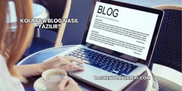 Kolayca Blog Nasıl Yazılır?