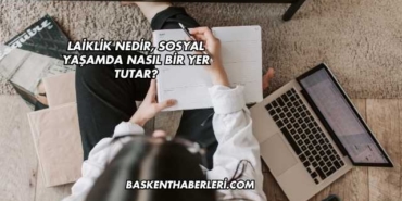 Laiklik Nedir, Sosyal Yaşamda Nasıl Bir Yer Tutar?
