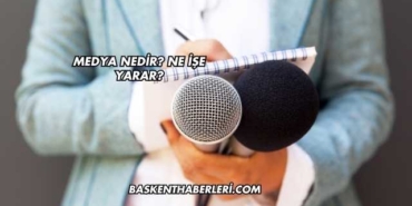 Medya Nedir? Ne İşe Yarar?