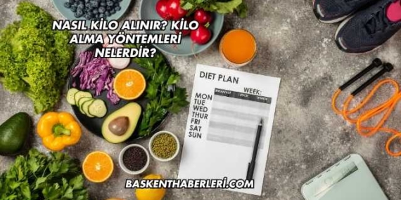 Nasıl Kilo Alınır? Kilo Alma Yöntemleri Nelerdir?