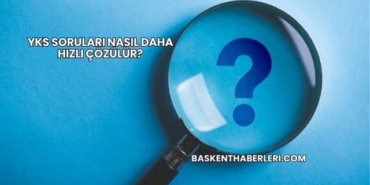 YKS Soruları Nasıl Daha Hızlı Çözülür?