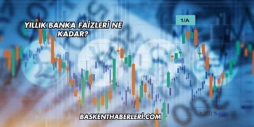 Yıllık Banka Faizleri Ne Kadar?