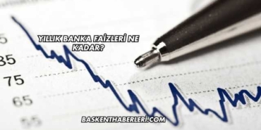 Yıllık Banka Faizleri Ne Kadar?