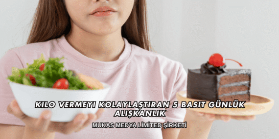 Kilo Vermeyi Kolaylaştıran 5 Basit Günlük Alışkanlık