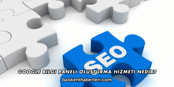 Google Bilgi Paneli Oluşturma Hizmeti Nedir?