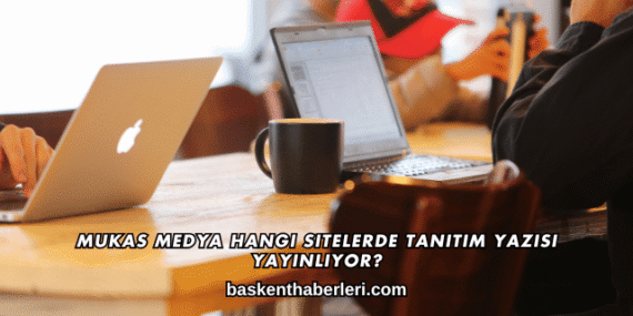 Mukas Medya Hangi Sitelerde Tanıtım Yazısı Yayınlıyor?