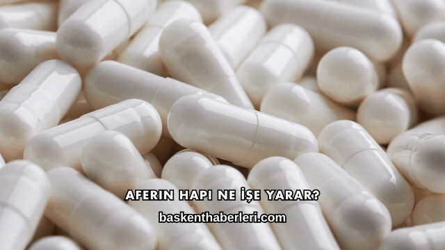 Aferin Hapı Ne İşe Yarar?