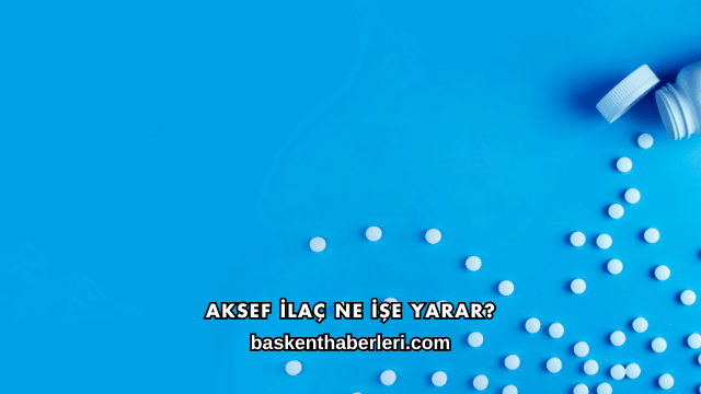 Aksef İlaç Ne İşe Yarar?