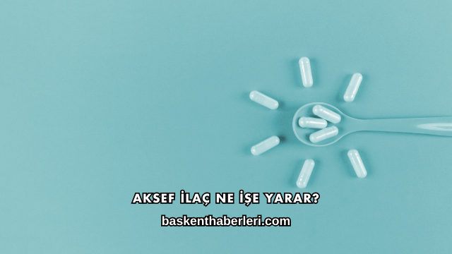 Aksef İlaç Ne İşe Yarar?