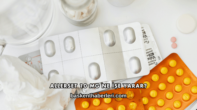 Allerset 10 Mg Ne İşe Yarar?