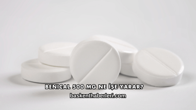 Benical 500 Mg Ne İşe Yarar?