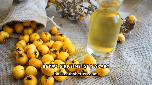 Beyaz Sirke Ne İşe Yarar?
