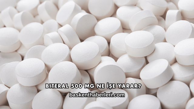 Biteral 500 Mg Ne İşe Yarar?