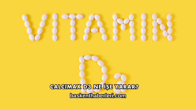 Calcimax D3 Ne İşe Yarar?