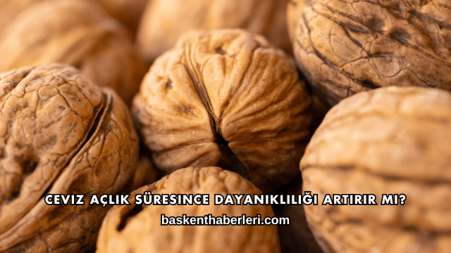 Ceviz Açlık Süresince Dayanıklılığı Artırır mı?