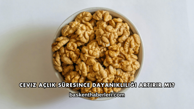 Ceviz Açlık Süresince Dayanıklılığı Artırır mı?