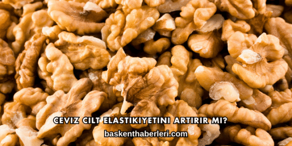 Ceviz Cilt Elastikiyetini Artırır mı?