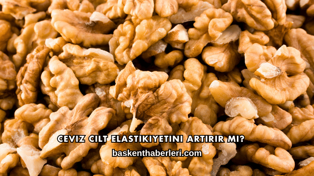 Ceviz Cilt Elastikiyetini Artırır mı?