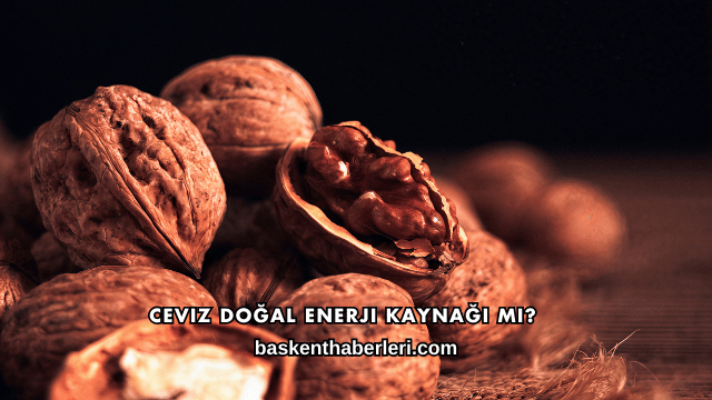 Ceviz Doğal Enerji Kaynağı mı?