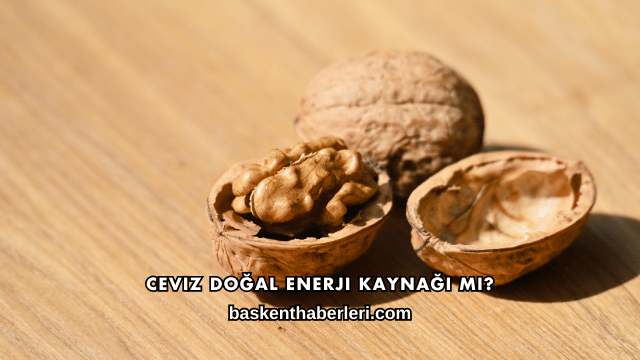 Ceviz Doğal Enerji Kaynağı mı?