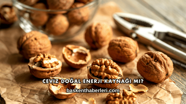 Ceviz Doğal Enerji Kaynağı mı?