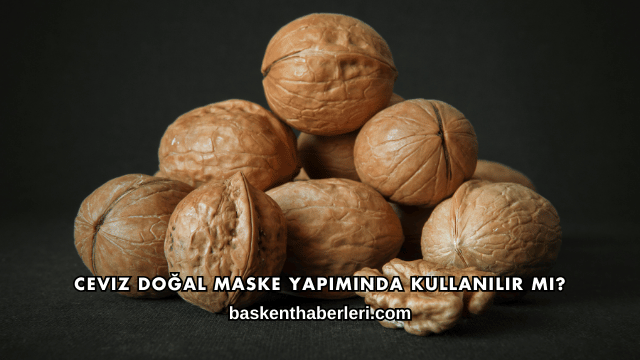 Ceviz Doğal Maske Yapımında Kullanılır mı?