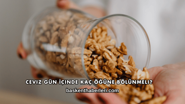 Ceviz Gün İçinde Kaç Öğüne Bölünmeli?