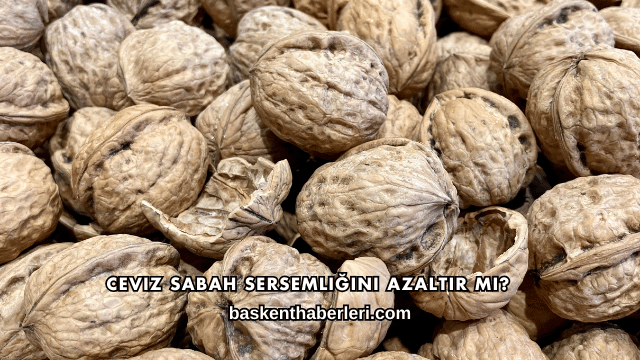 Ceviz Sabah Sersemliğini Azaltır mı?