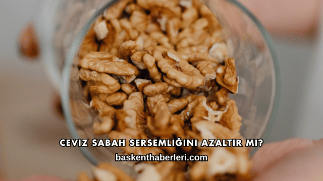 Ceviz Sabah Sersemliğini Azaltır mı?