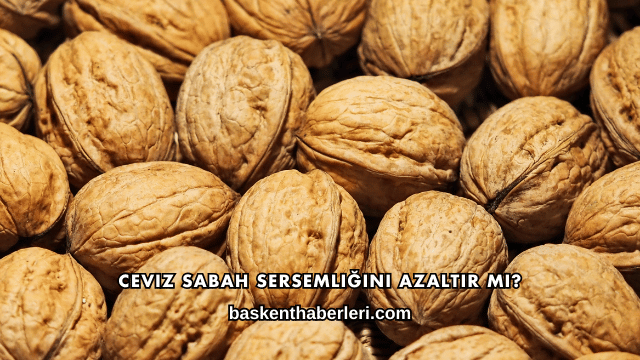 Ceviz Sabah Sersemliğini Azaltır mı?