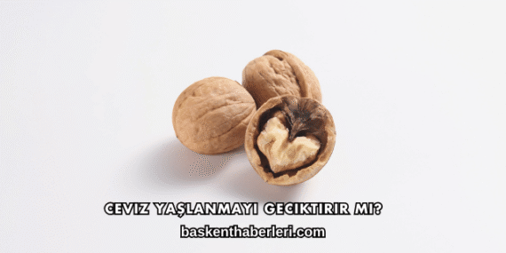 Ceviz Yaşlanmayı Geciktirir mi?