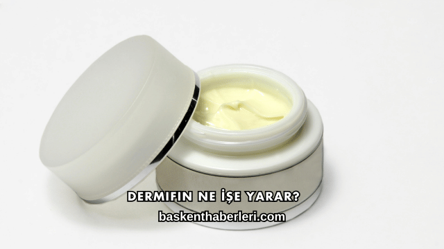 Dermifin Ne İşe Yarar?