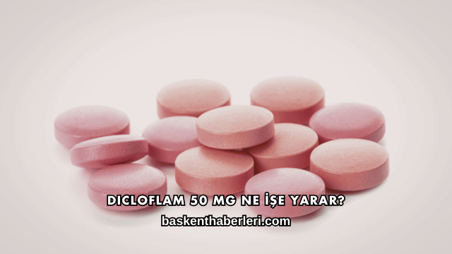 Dicloflam 50 Mg Ne İşe Yarar?