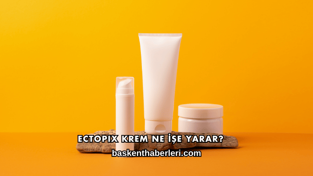 Ectopix Krem Ne İşe Yarar?