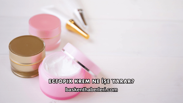 Ectopix Krem Ne İşe Yarar?