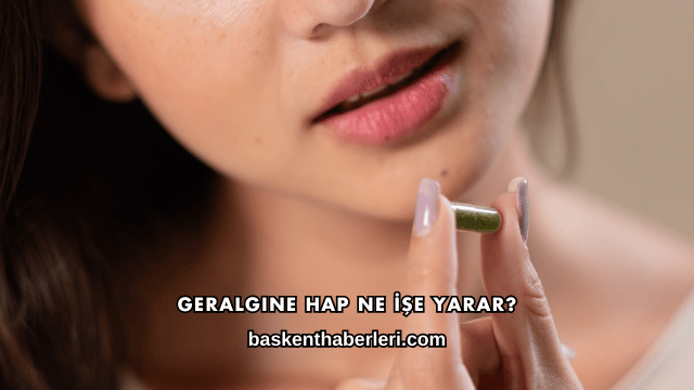 Geralgine Hap Ne İşe Yarar?